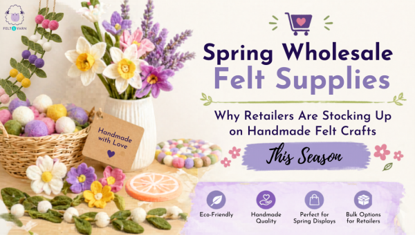 Spring Wholesale Felt Supplies: Why Retailers Are Stocking Up on Handmade Felt Crafts This Season