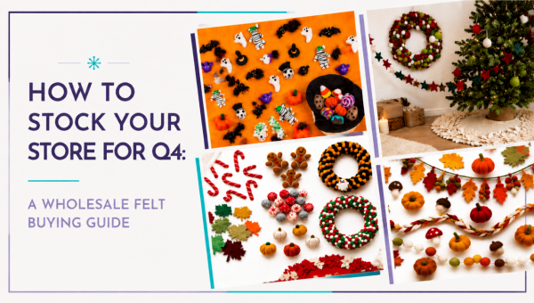 How to Stock Your Store for Q4: A Wholesale Felt Buying Guide
