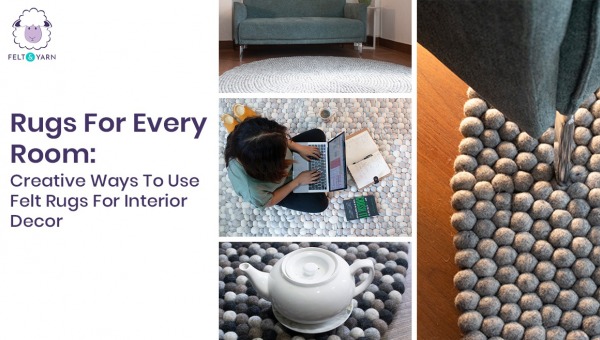 Rugs For Every Room: Creative Ways To Use Felt Rugs For Interior Decor