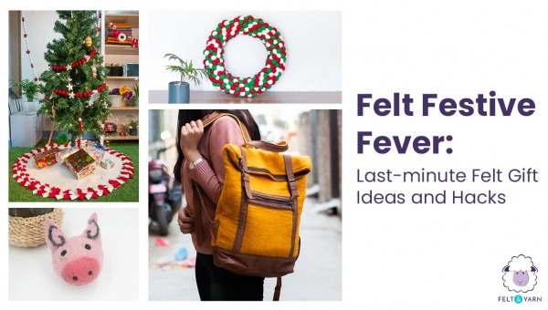 Felt Festive Fever: Last-minute Felt Gift Ideas and Hacks