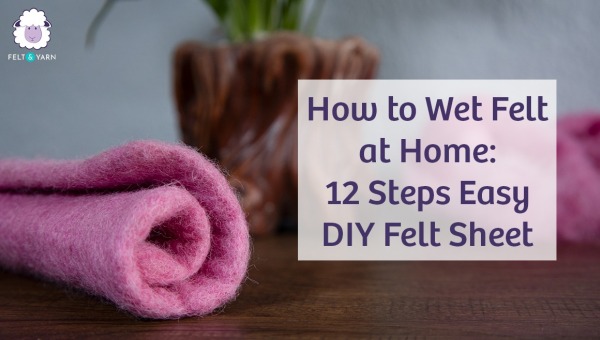 How to Wet Felt at Home: 12 Steps Easy DIY Felt Sheet