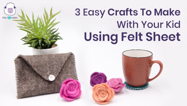 3 Easy Crafts To Make With Your Kid Using Felt Sheet - Felt and Yarn