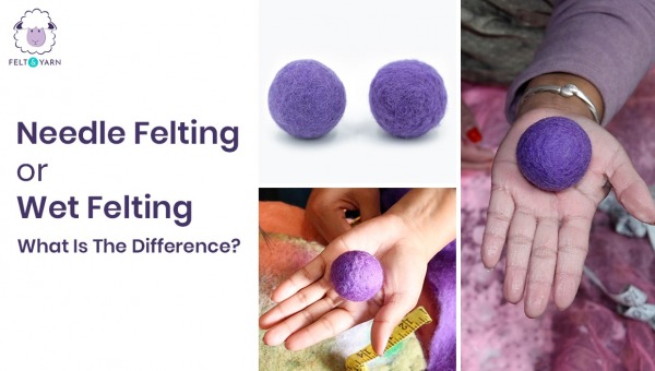 Needle Felting or Wet Felting? What Is The Difference?