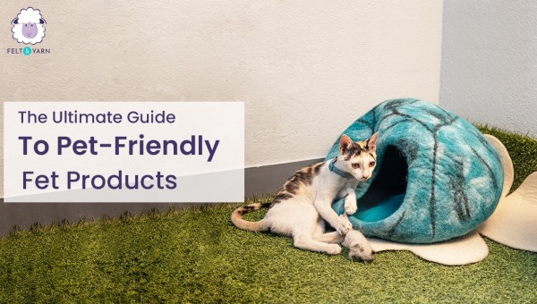The Ultimate Guide To Pet-Friendly Felt Products