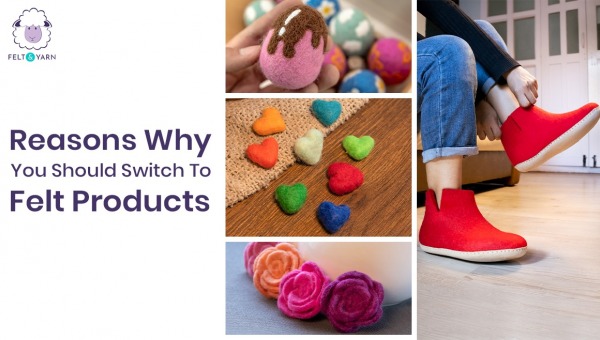 Reasons Why You Should Switch To Felt Products?