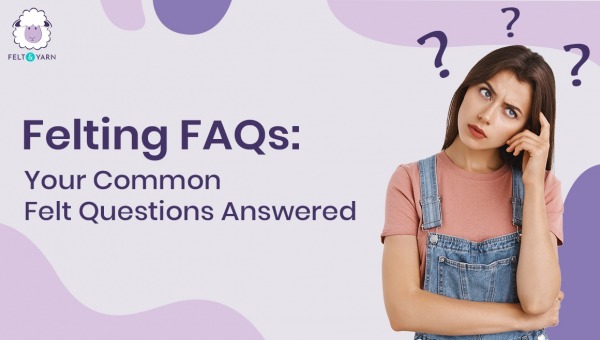 Felting FAQs: Your Common Felt Questions Answered