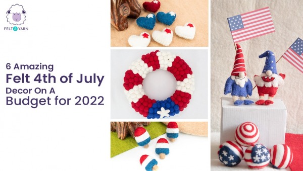 6 Amazing Felt 4th of July Decor On A Budget For 2022