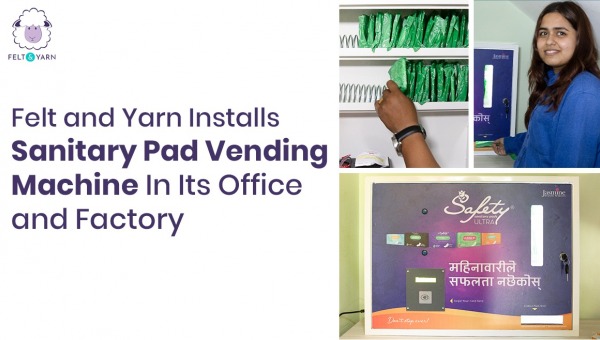 Felt and Yarn Installs Sanitary Pad Vending Machine In Its Office And Factory
